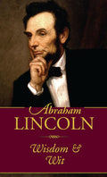 Abraham Lincoln - Wisdom & Wit