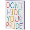 Wood Block Sign - Don't Hide Your Pride